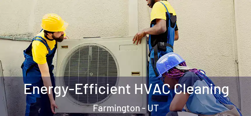  Energy-Efficient HVAC Cleaning Farmington - UT
