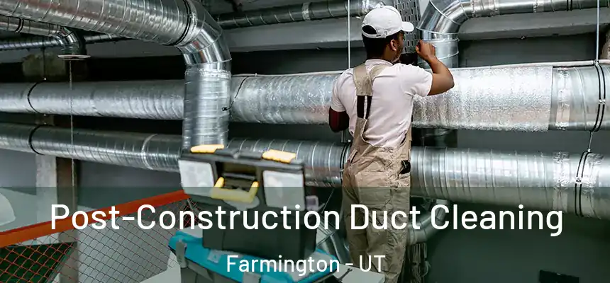  Post-Construction Duct Cleaning Farmington - UT
